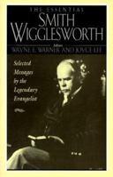 The Essential Smith Wigglesworth: Selected Sermons by Evangelist Smith Wigglesworth from Powerful Revival Campaigns Around the World 0830734171 Book Cover