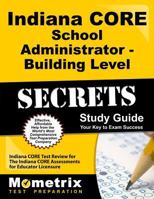 Indiana Core School Administrator - Building Level Secrets Study Guide: Indiana Core Test Review for the Indiana Core Assessments for Educator Licensure 1630948985 Book Cover