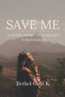 SAVE ME: (A Book About Healing and Forgiveness) B0CN9WT6MH Book Cover