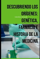 Descubriendo los Orígenes: Genética, Farmacia e Historia de la Medicina B0C6W18P5Z Book Cover