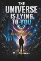 THE UNIVERSE IS LYING TO YOU: How Your Brain, Memory, and Perception Distort Reality B0HFP61XDW Book Cover
