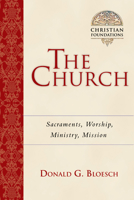 The Church: Sacraments, Worship, Ministry, Mission (Christian Foundations) 0830814167 Book Cover