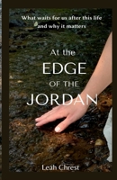 At the Edge of the Jordan: What Waits for Us After This Life and Why It Matters 1737761041 Book Cover