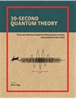 30-Second Quantum Theory: The 50 most important thought-provoking quantum concepts, each explained in half a minute 1435160851 Book Cover