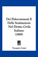 Dei Fidecommessi E Delle Sostituzioni: Nel Diritto Civile Italiano (1889) 1160416931 Book Cover