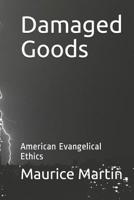 Damaged Goods: American Evangelical Ethics 1794573410 Book Cover