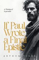 If Paul Wrote a Final Epistle: A Theological Experiment (Paul: The Man and His Letter) B0F325Q75S Book Cover