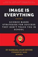 Image Is Everything: Science Based Strategies for Success They Don't Teach You in School 1525525654 Book Cover