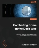Combating Crime on the Dark Web: Learn how to access the dark web safely and not fall victim to cybercrime 1803234989 Book Cover