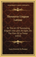 Thesaurus Linguae Latinae: Or The Art Of Translating English Into Latin At Sight, On The Plan Of Le Tresor 1018850945 Book Cover