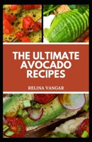 THE ULTIMATE AVOCADO RECIPES: A Complete Cооkbооk оn Avocado Dіѕhеѕ, Soup, Smооthіеѕ аnd Dеѕѕеrt B0C9SHFQB3 Book Cover