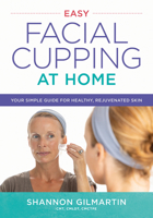 Easy Facial Cupping at Home: Your Simple Guide for Healthy, Rejuvenated Skin 0778807150 Book Cover