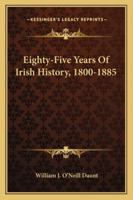 Eighty-Five Years Of Irish History, 1800-1885 1163295272 Book Cover
