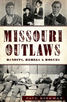 Missouri Outlaws: Bandits, Rebels & Rogues 1625859155 Book Cover