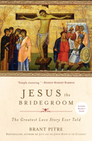 Jesus the Bridegroom: The Greatest Love Story Ever Told 0770435475 Book Cover