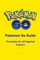 Pokemon Go Guide: The basics for all beginner Pokemon Trainers 1535340835 Book Cover