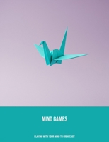 Mind Games: Playing With Your Mind To Create Joy B0FP5FZKTL Book Cover