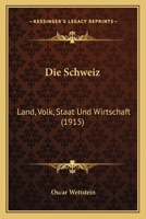 Die Schweiz: Land, Volk, Staat Und Wirtschaft (1915) 1161126023 Book Cover