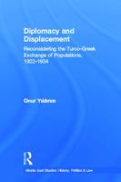 Diplomacy and Displacement: Reconsidering the Turco-Greek, Exchange of Populations, 1922-1934. Middle East Studies: History, Politics, and Law 0415649072 Book Cover