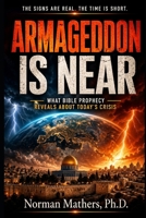 ARMAGEDDON IS NEAR: A CLEAR, SCRIPTURE-BASED LOOK AT GLOBAL CRISIS AND BIBLE PROPHECY B0GXZLHW4R Book Cover