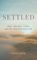 SETTLED: Jesus, Identity, Union, and the New Covenant Life B0GTZ8D2PJ Book Cover