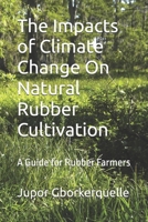 The Impacts of Climate Change On Natural Rubber Cultivation: A Guide for Rubber Farmers B0FHFXJRY9 Book Cover