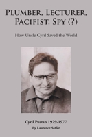 Plumber, Lecturer, Pacifist, Spy (?): How Uncle Cyril Saved the World 1803810491 Book Cover