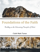 Foundations of the Faith: Building on the Elementary Principles of Christ B08J1TQ646 Book Cover