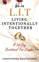 We're L.I.T: Living Intentionally Together: A Devotional For Couples B0C9SLYQSD Book Cover