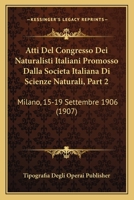 Atti Del Congresso Dei Naturalisti Italiani Promosso Dalla Societa Italiana Di Scienze Naturali, Part 2: Milano, 15-19 Settembre 1906 (1907) 1160883114 Book Cover