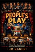 The People's Play: A Real-Time Experiment in Breaking American Politics B0GYFW8VP7 Book Cover