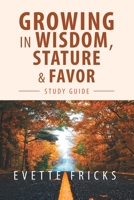 Growing in Wisdom, Stature & Favor: Study Guide 1728328500 Book Cover