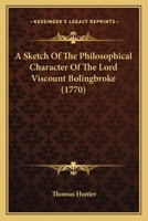 A Sketch of the Philosophical Character of the Late Lord Viscount Bolingbroke 1165276682 Book Cover