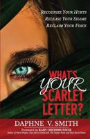 What's YOUR Scarlet Letter?: Recognize Your Hurts Release Your Shame Reclaim Your Voice 1640852387 Book Cover