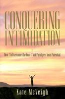 Conquering Intimidation: How to Overcome the Fear That Paralyzes Your Potential 0892769629 Book Cover