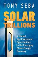 Solar Trillions: 7 Market and Investment Opportunities in the Emerging Clean-Energy Economy 0615335616 Book Cover