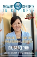 Mommy Dentists in Business: Juggling Family and Life While Running a Business 1942707940 Book Cover