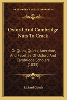 Oxford And Cambridge Nuts To Crack: Or Quips, Quirks, Anecdote, And Facetiae Of Oxford And Cambridge Scholars (1835) 1505554683 Book Cover