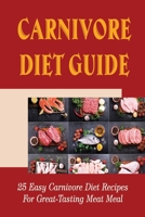 Carnivore Diet Guide: 25 Easy Carnivore Diet Recipes For Great-Tasting Meat Meal B09TF62T2T Book Cover