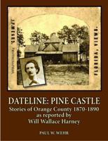 Dateline: Pine Castle Stories of Orange County 1870-1890 as Reported by Will Wallace Harney 0990400808 Book Cover