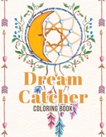 Dream Catcher Coloring Book: 50 Beautiful Dreamcatcher Designs To Color With Mandala, Feathers, Native American Patterns, Stress Relieving Activity For Adults B09TJ6KFX8 Book Cover