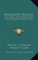 Woodrow Wilson: His Career, His Statesmanship And His Public Policies 0548664595 Book Cover