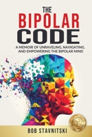 Bipolar Code : A Memoir of Unraveling, Navigating, and Empowering the Bipolar Mind 1961801507 Book Cover