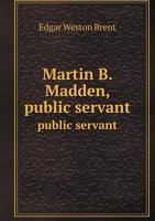 Martin B. Madden, Public Servant Public Servant 1017338663 Book Cover