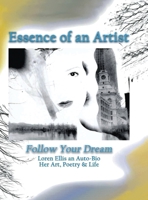 Essence of an Artist: Follow Your Dream: Loren Ellis an Auto-Bio Her Art, Poetry & Life B0CFCLC8JV Book Cover