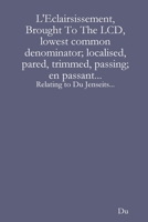 L'Eclairsissement, Brought To The LCD, lowest common denominator; localised, pared, trimmed, passing; en passant...: Relating to Du Jenseits... 1678019267 Book Cover