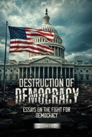 Destruction of Democracy : Essays on the Fight of Democracy 1972955209 Book Cover