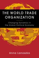 The World Trade Organization: Changing Dynamics in the Global Political Economy 1588266044 Book Cover