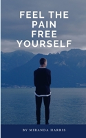 Feel the Pain: Free Yourself 1779482914 Book Cover