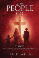 Let My People GO!: 21 Days Fasting and Prayers for Breakthrough and Deliverance 1530290171 Book Cover